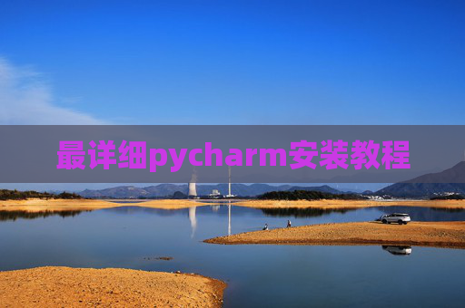 最详细pycharm安装教程 最详细pycharm安装教程
